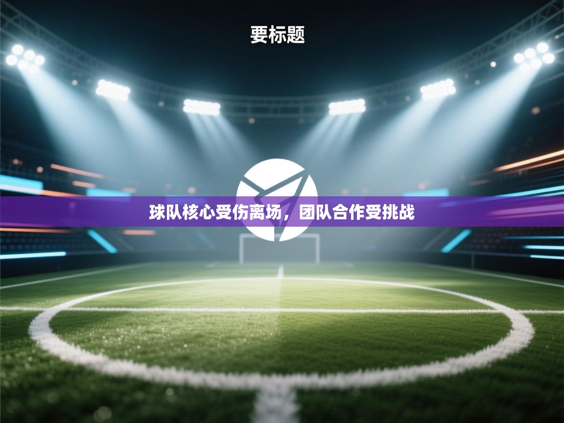 球队核心受伤离场，团队合作受挑战  第2张