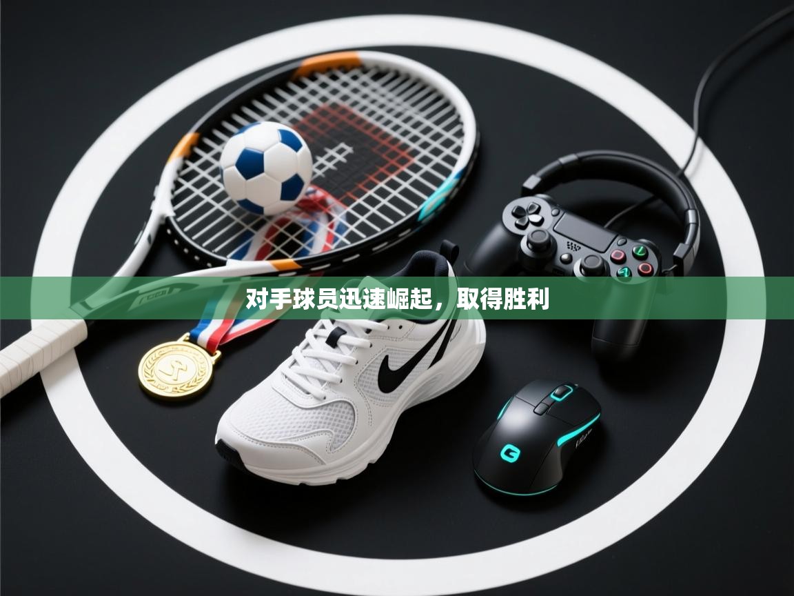 对手球员迅速崛起，取得胜利  第2张