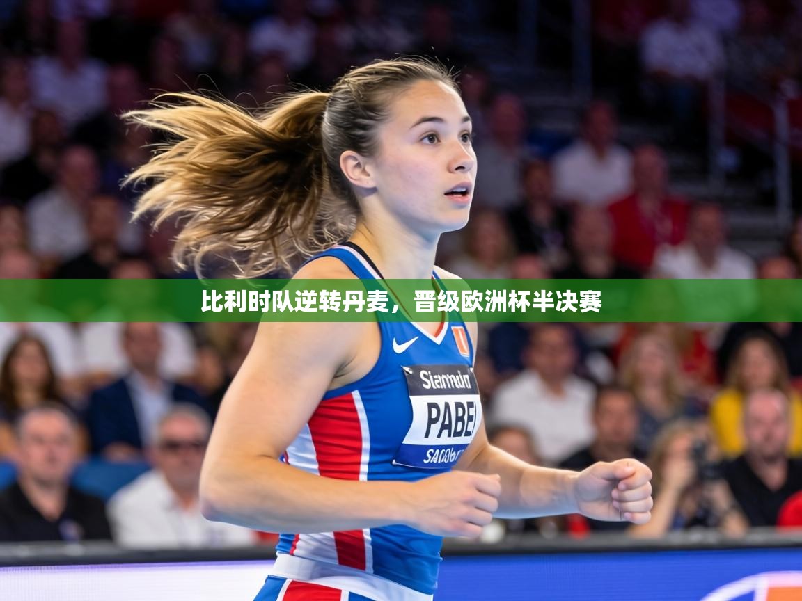 比利时队逆转丹麦,晋级欧洲杯半决赛 第1张