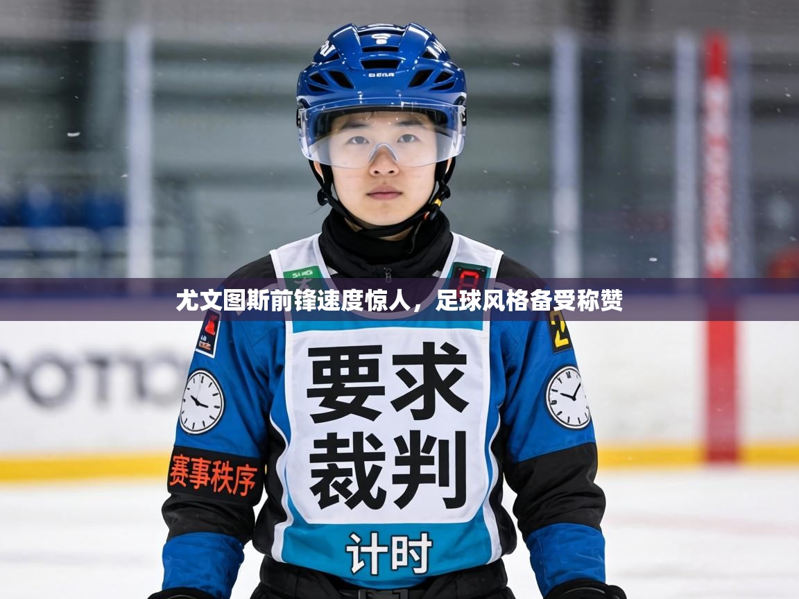 尤文图斯前锋速度惊人,足球风格备受称赞 第1张